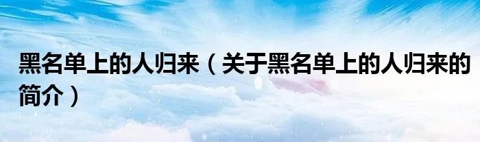 黑名单上的人归来（关于黑名单上的人归来的简介）