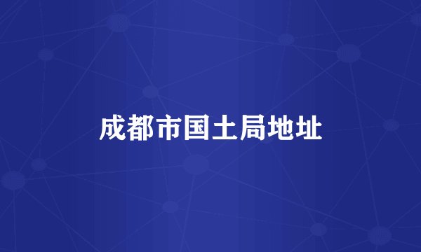 成都市国土局地址
