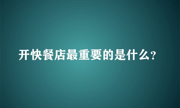 开快餐店最重要的是什么?