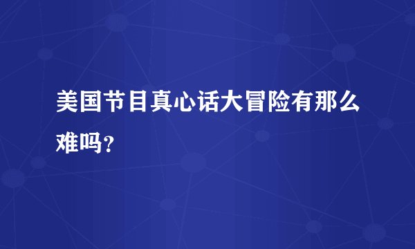 美国节目真心话大冒险有那么难吗？