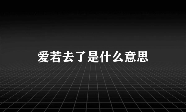 爱若去了是什么意思