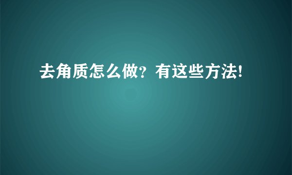 去角质怎么做？有这些方法!