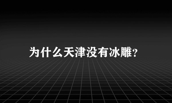 为什么天津没有冰雕？