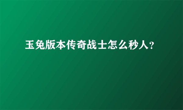 玉兔版本传奇战士怎么秒人？