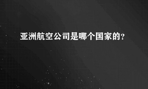 亚洲航空公司是哪个国家的？