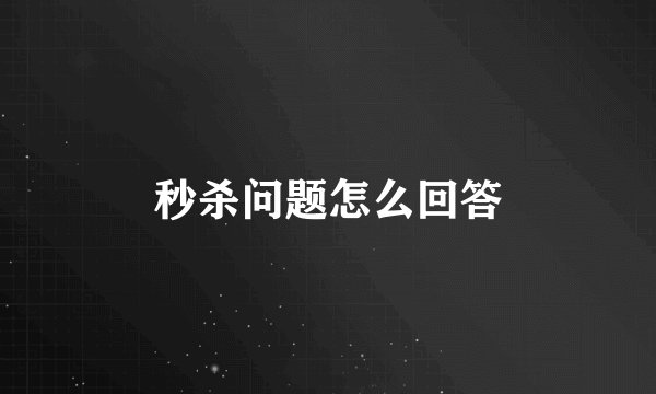 秒杀问题怎么回答