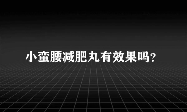 小蛮腰减肥丸有效果吗？