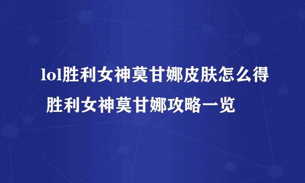 lol胜利女神莫甘娜皮肤怎么得 胜利女神莫甘娜攻略一览