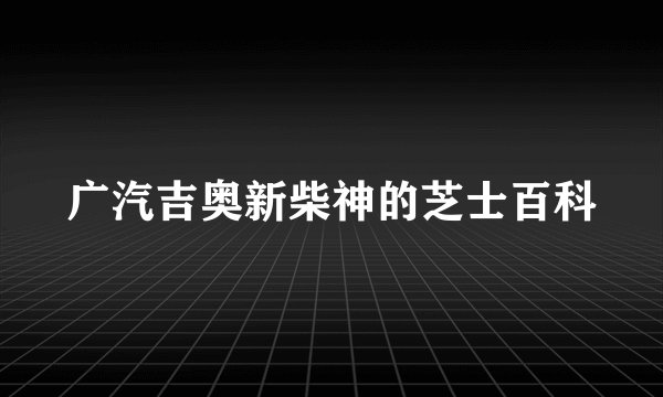 广汽吉奥新柴神的芝士百科
