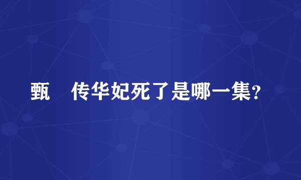 甄嬛传华妃死了是哪一集?