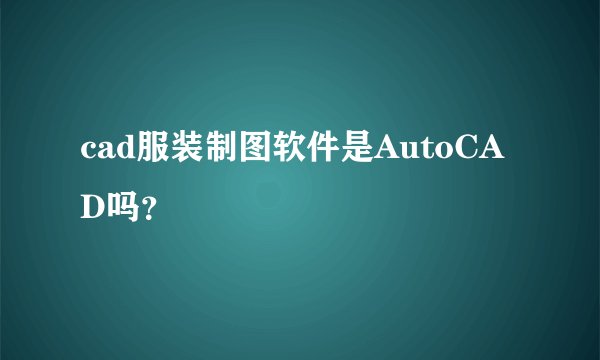 cad服装制图软件是AutoCAD吗？