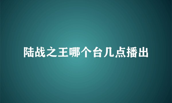 陆战之王哪个台几点播出