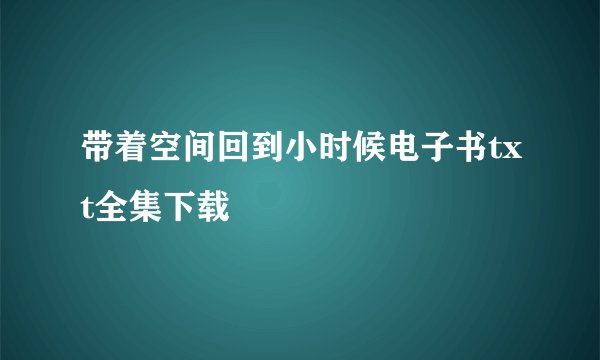 带着空间回到小时候电子书txt全集下载