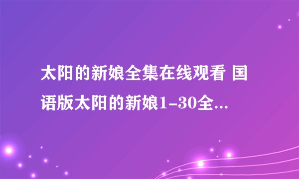 太阳的新娘全集在线观看 国语版太阳的新娘1-30全集观看/下载