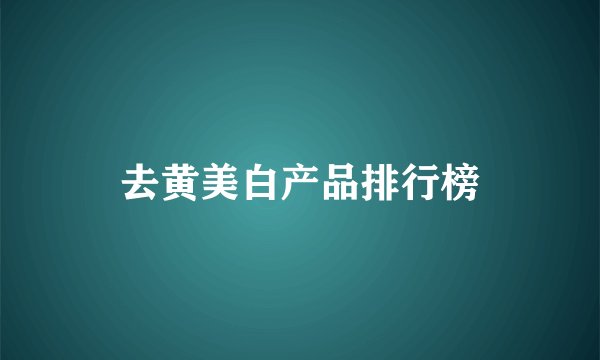 去黄美白产品排行榜