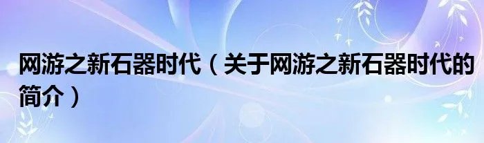 网游之新石器时代（关于网游之新石器时代的简介）