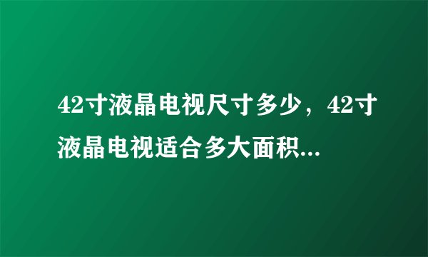 42寸液晶电视尺寸多少,42寸液晶电视适合多大面积的房子?