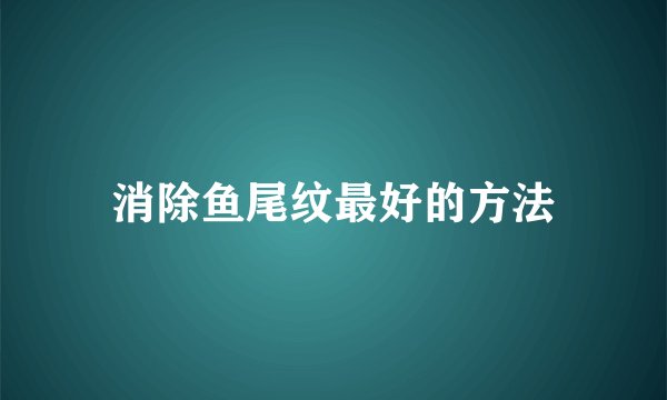 消除鱼尾纹最好的方法