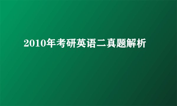 2010年考研英语二真题解析