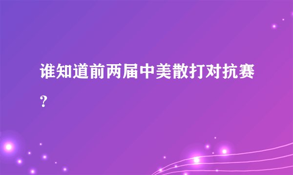 谁知道前两届中美散打对抗赛？