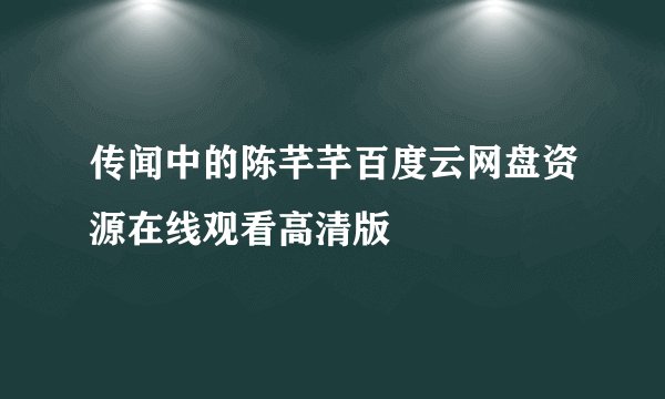 传闻中的陈芊芊百度云网盘资源在线观看高清版