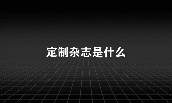 定制杂志是什么