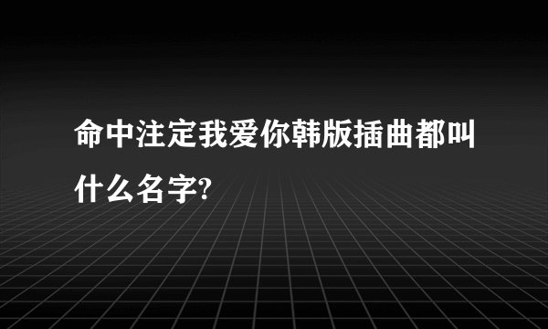 命中注定我爱你韩版插曲都叫什么名字?