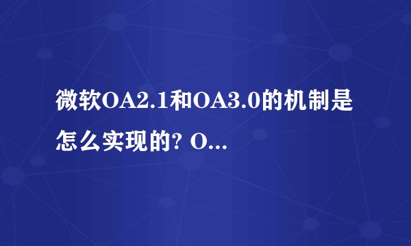 微软OA2.1和OA3.0的机制是怎么实现的? OA3.0貌似需要用钱买key,那么OA2.1是怎么实现的呢?