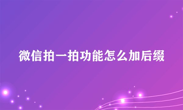微信拍一拍功能怎么加后缀