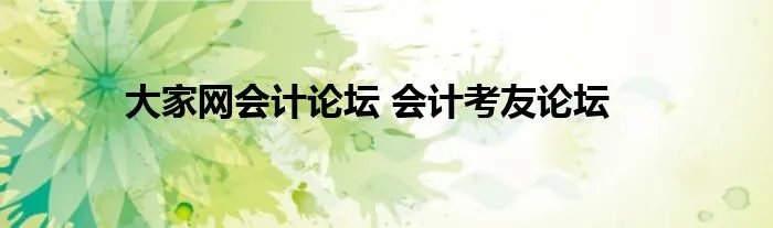 大家网会计论坛 会计考友论坛
