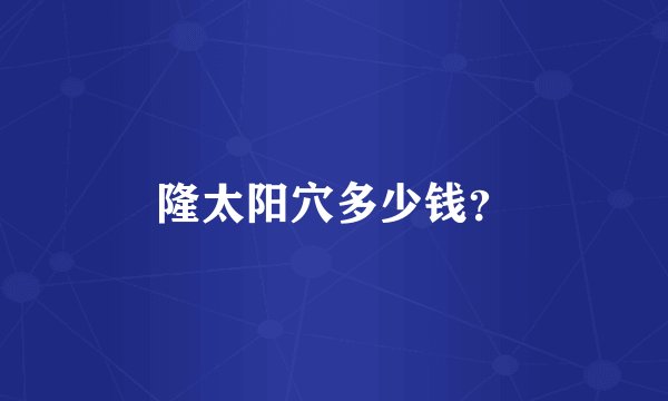 隆太阳穴多少钱？