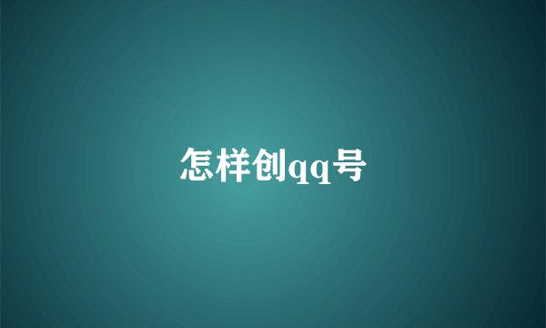 怎样创qq号