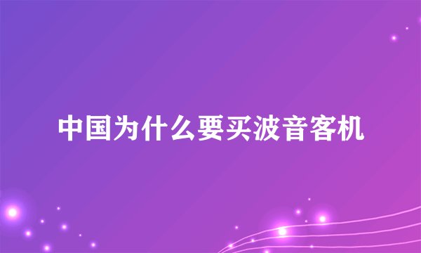 中国为什么要买波音客机