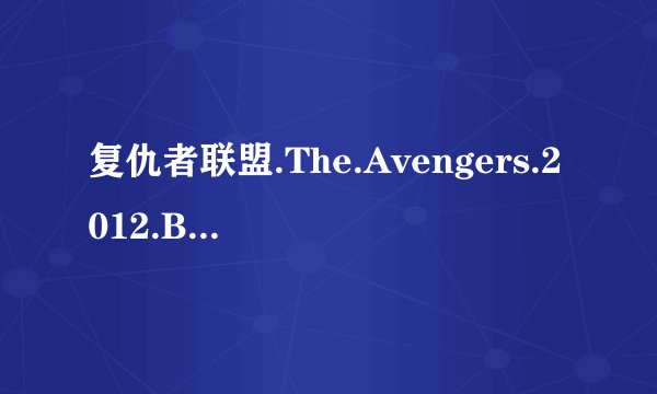 复仇者联盟.The.Avengers.2012.BD-MP4-人人影视原创翻译中英双语字幕V3种子下载地址有么?谢谢