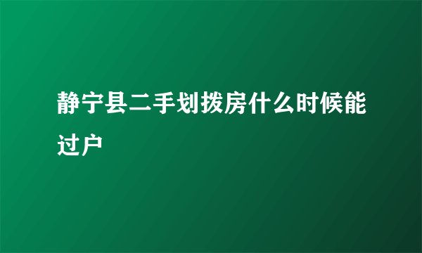 静宁县二手划拨房什么时候能过户