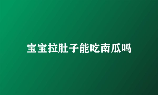 宝宝拉肚子能吃南瓜吗