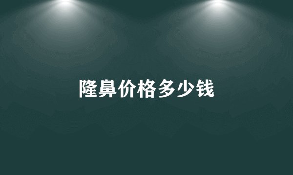 隆鼻价格多少钱