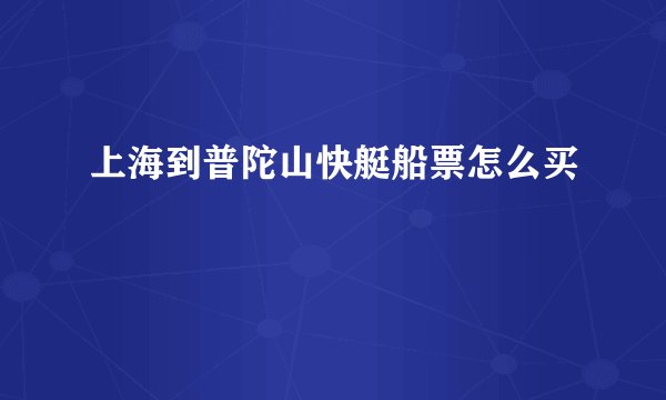 上海到普陀山快艇船票怎么买