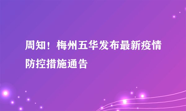 周知！梅州五华发布最新疫情防控措施通告
