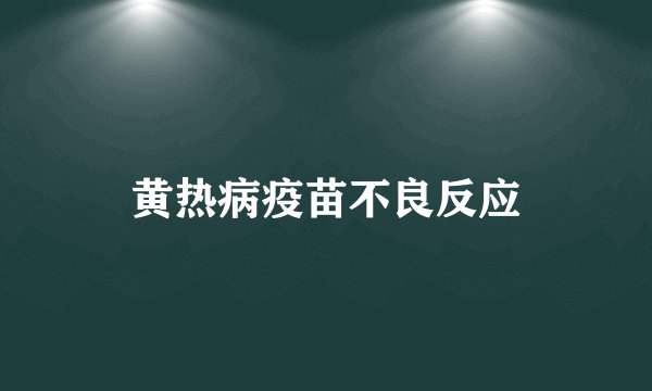 黄热病疫苗不良反应