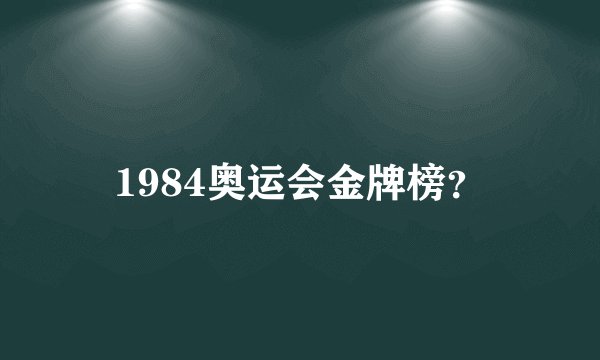 1984奥运会金牌榜？