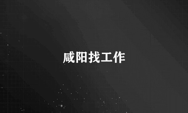 咸阳找工作