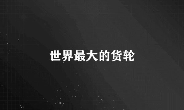 世界最大的货轮