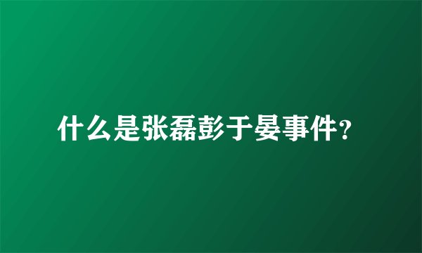 什么是张磊彭于晏事件？