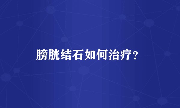 膀胱结石如何治疗？