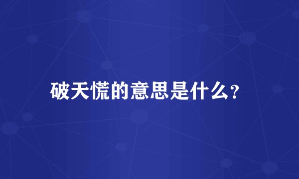 破天慌的意思是什么?