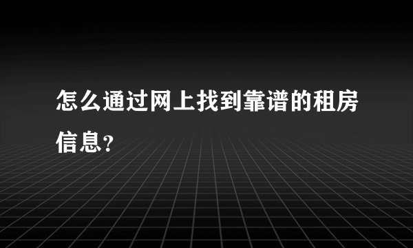 怎么通过网上找到靠谱的租房信息?
