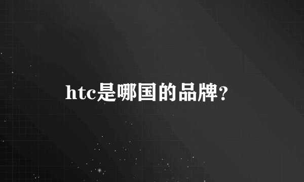 htc是哪国的品牌?