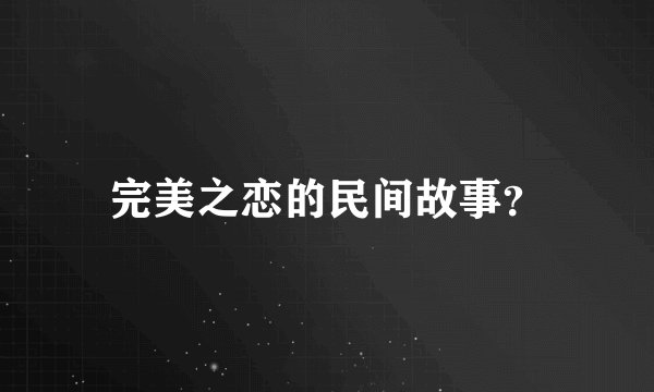 完美之恋的民间故事？