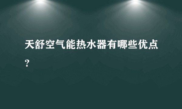 天舒空气能热水器有哪些优点？